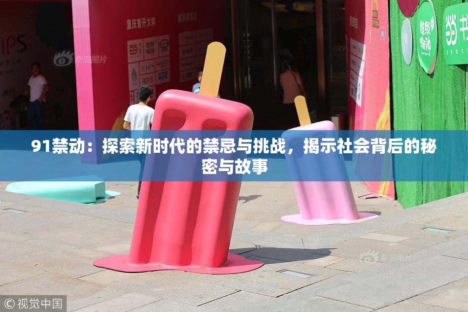 91禁动：探索新时代的禁忌与挑战，揭示社会背后的秘密与故事