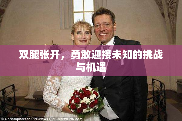 双腿张开，勇敢迎接未知的挑战与机遇