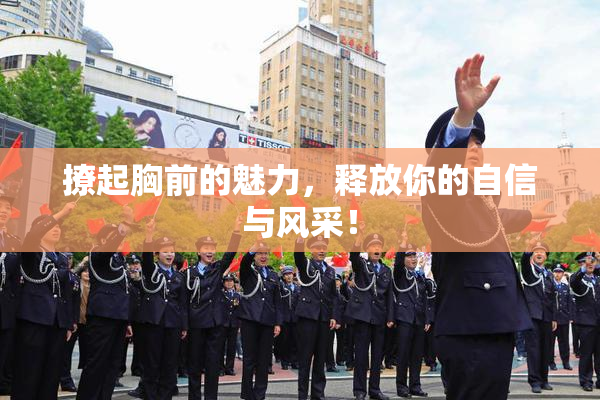 撩起胸前的魅力，释放你的自信与风采！