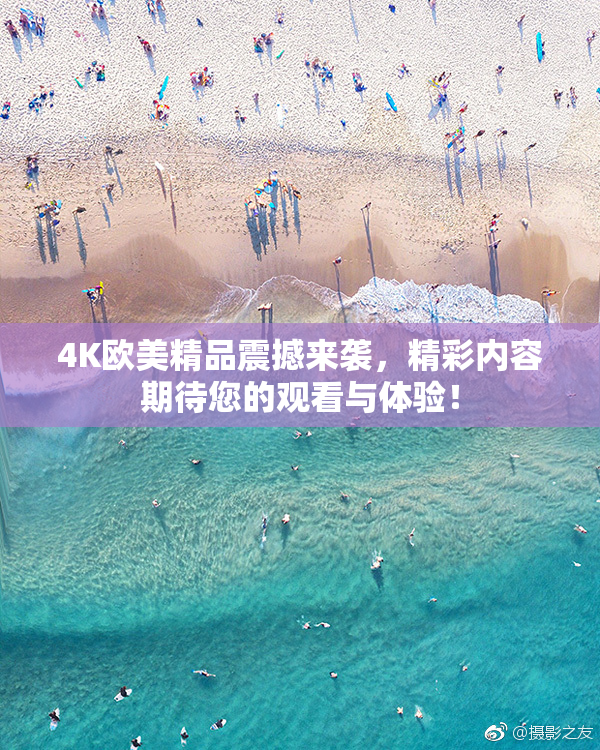 4K欧美精品震撼来袭，精彩内容期待您的观看与体验！