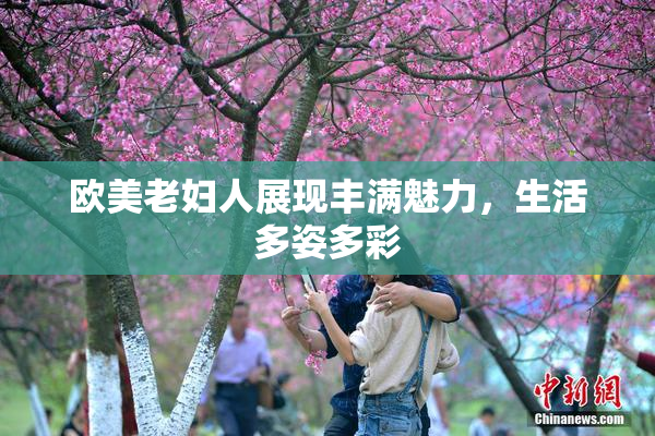 欧美老妇人展现丰满魅力，生活多姿多彩