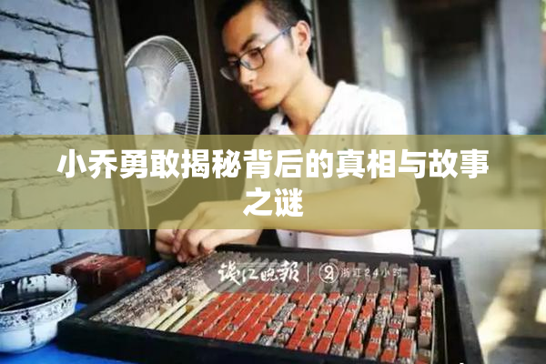 小乔勇敢揭秘背后的真相与故事之谜