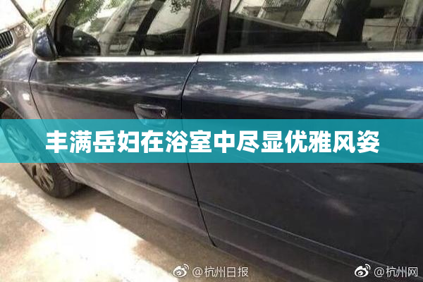 丰满岳妇在浴室中尽显优雅风姿