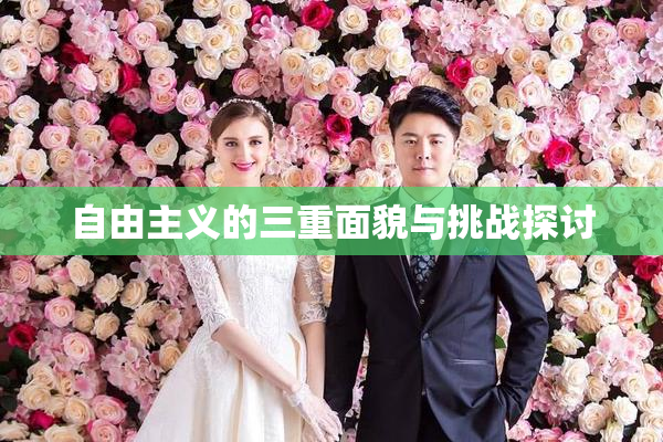 自由主义的三重面貌与挑战探讨