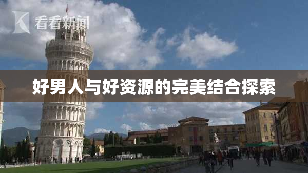 好男人与好资源的完美结合探索