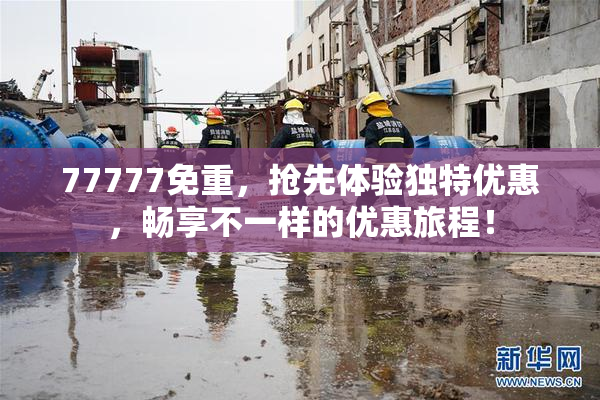 77777免重，抢先体验独特优惠，畅享不一样的优惠旅程！