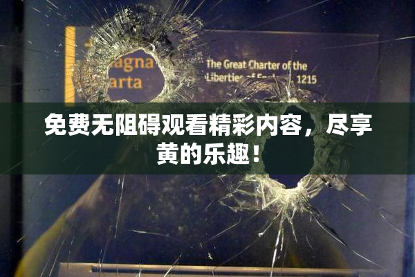 免费无阻碍观看精彩内容，尽享黄的乐趣！