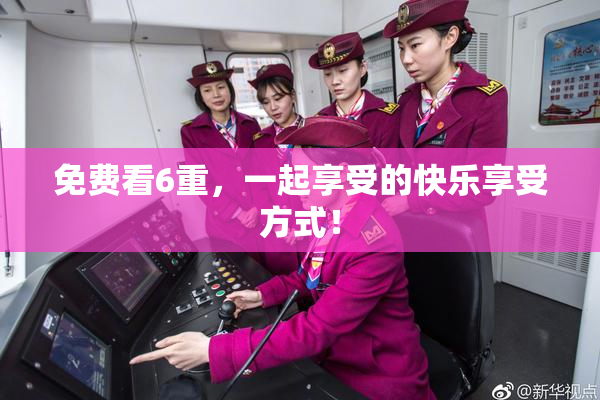 免费看6重，一起享受的快乐享受方式！