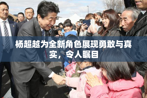 杨超越为全新角色展现勇敢与真实，令人瞩目