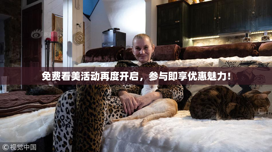 免费看美活动再度开启，参与即享优惠魅力！