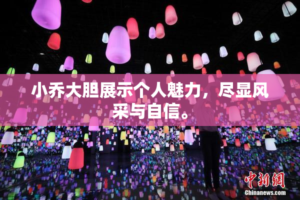 小乔大胆展示个人魅力，尽显风采与自信。