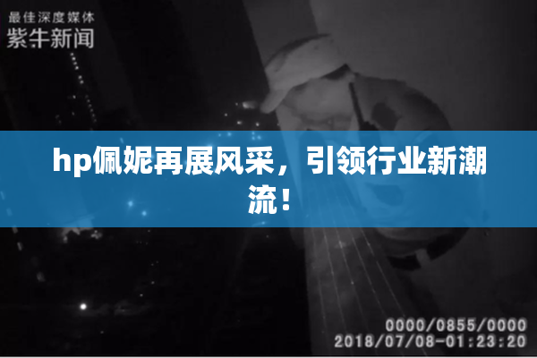hp佩妮再展风采，引领行业新潮流！