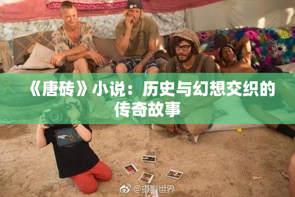 《唐砖》小说：历史与幻想交织的传奇故事
