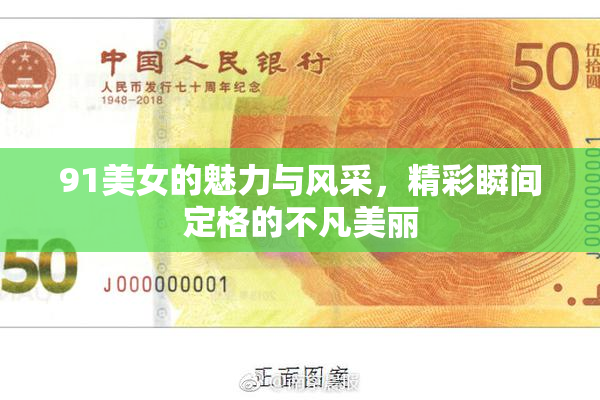 91美女的魅力与风采，精彩瞬间定格的不凡美丽