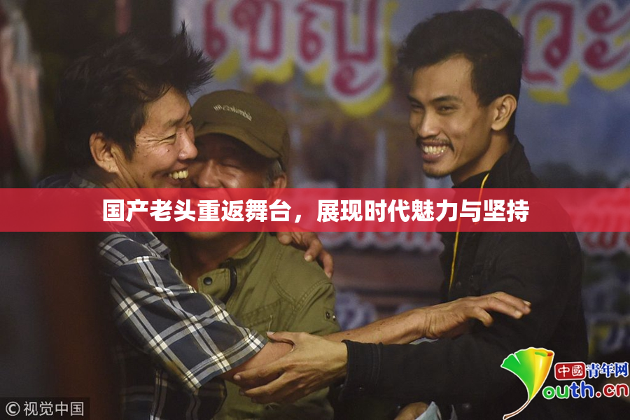 国产老头重返舞台，展现时代魅力与坚持