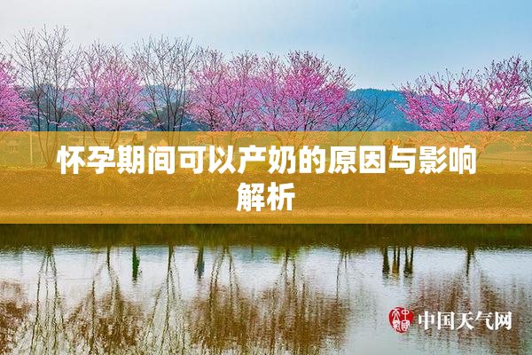 怀孕期间可以产奶的原因与影响解析