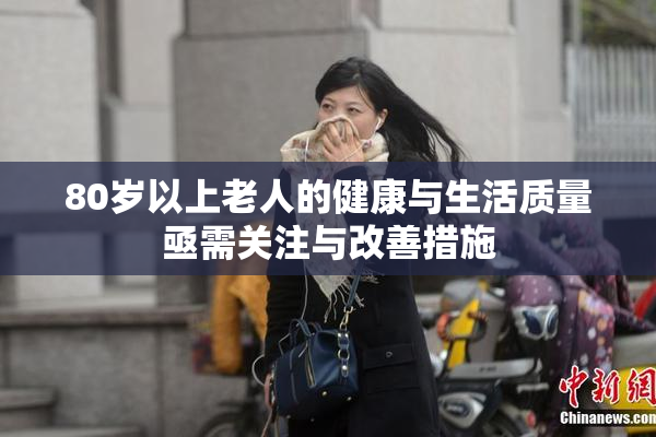 80岁以上老人的健康与生活质量亟需关注与改善措施
