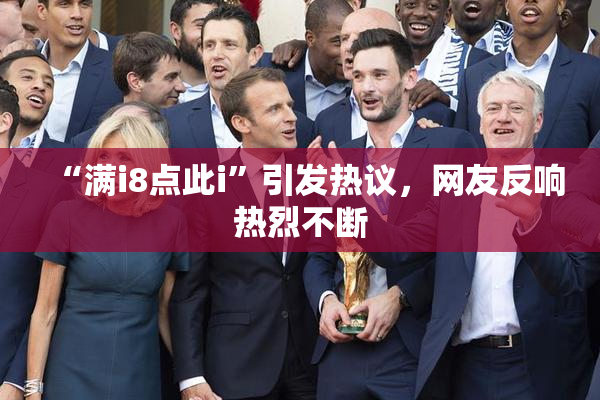 “满i8点此i”引发热议，网友反响热烈不断