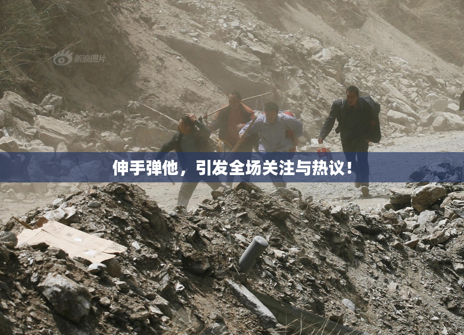 伸手弹他，引发全场关注与热议！