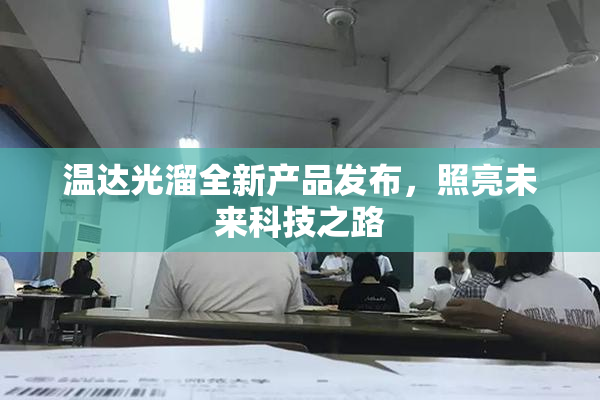 温达光溜全新产品发布，照亮未来科技之路