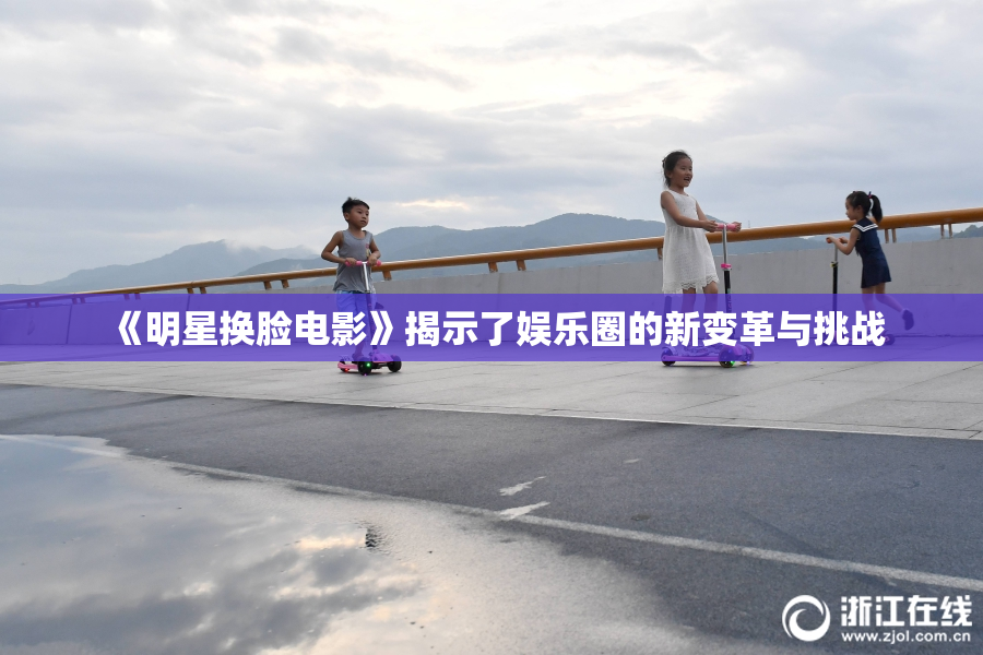 《明星换脸电影》揭示了娱乐圈的新变革与挑战