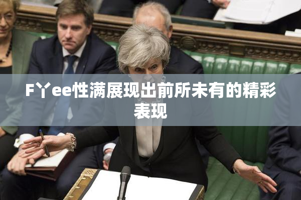 F丫ee性满展现出前所未有的精彩表现
