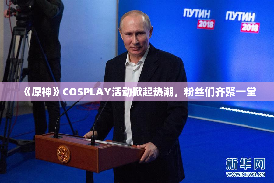 《原神》COSPLAY活动掀起热潮，粉丝们齐聚一堂