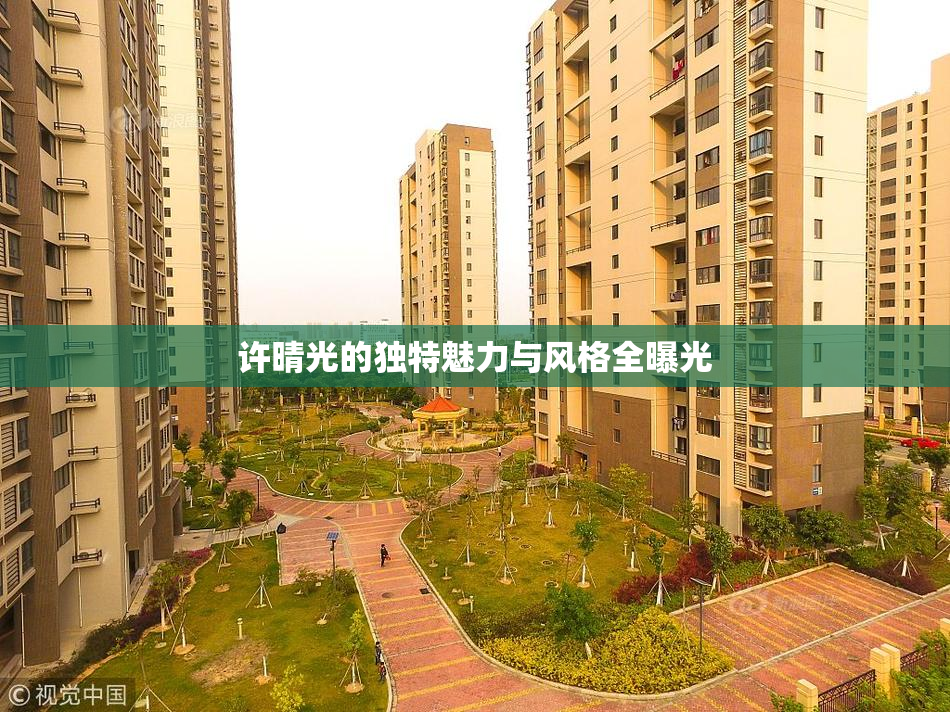 许晴光的独特魅力与风格全曝光