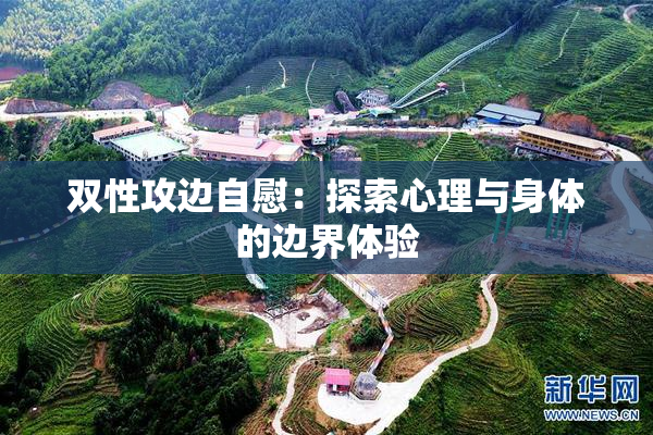 双性攻边自慰：探索心理与身体的边界体验