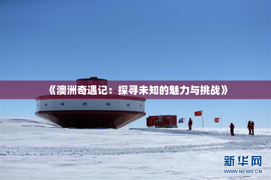 《澳洲奇遇记：探寻未知的魅力与挑战》