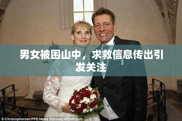 男女被困山中，求救信息传出引发关注