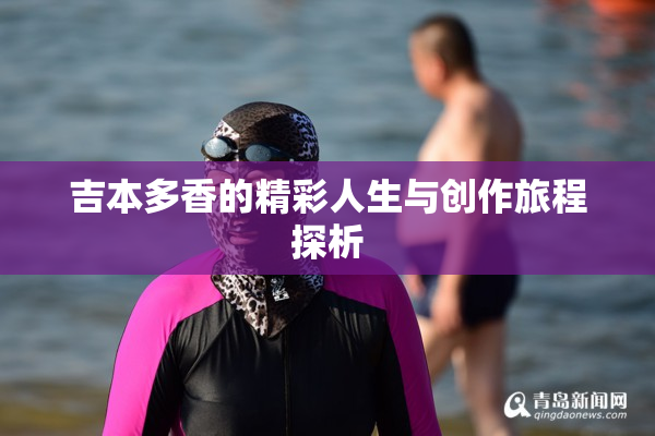 吉本多香的精彩人生与创作旅程探析
