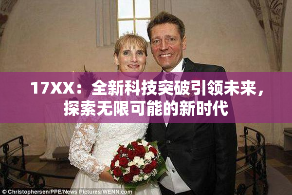 17XX：全新科技突破引领未来，探索无限可能的新时代