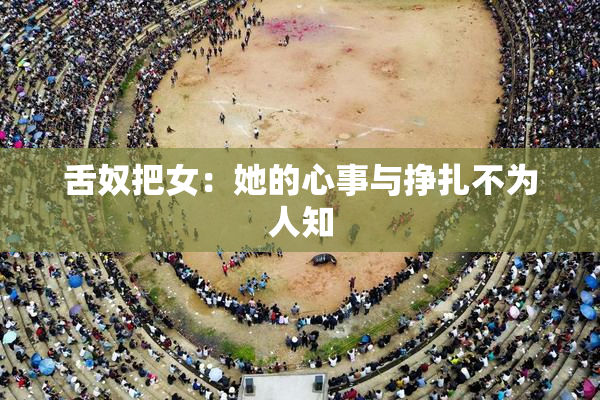 舌奴把女：她的心事与挣扎不为人知