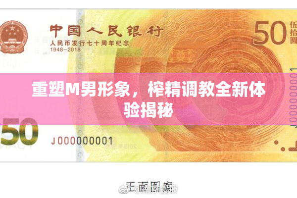 重塑M男形象，榨精调教全新体验揭秘