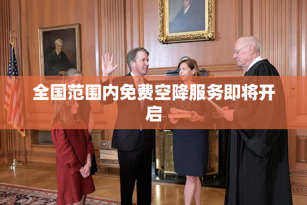 全国范围内免费空降服务即将开启