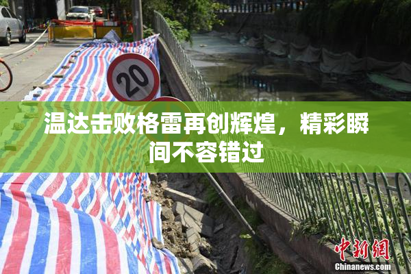 温达击败格雷再创辉煌，精彩瞬间不容错过