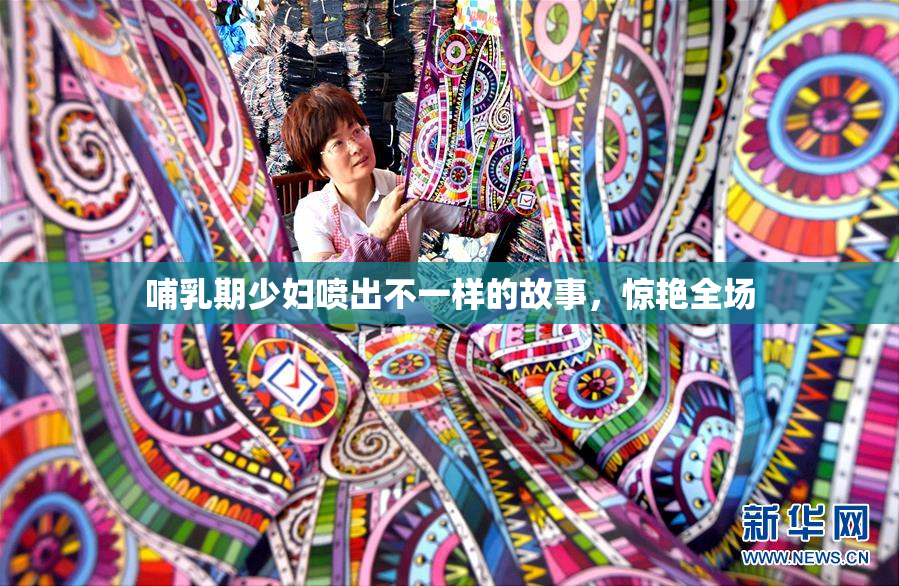 哺乳期少妇喷出不一样的故事，惊艳全场