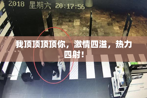 我顶顶顶顶你，激情四溢，热力四射！