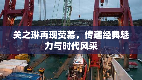 关之琳再现荧幕，传递经典魅力与时代风采