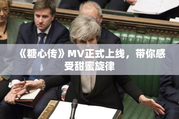 《糖心传》MV正式上线，带你感受甜蜜旋律