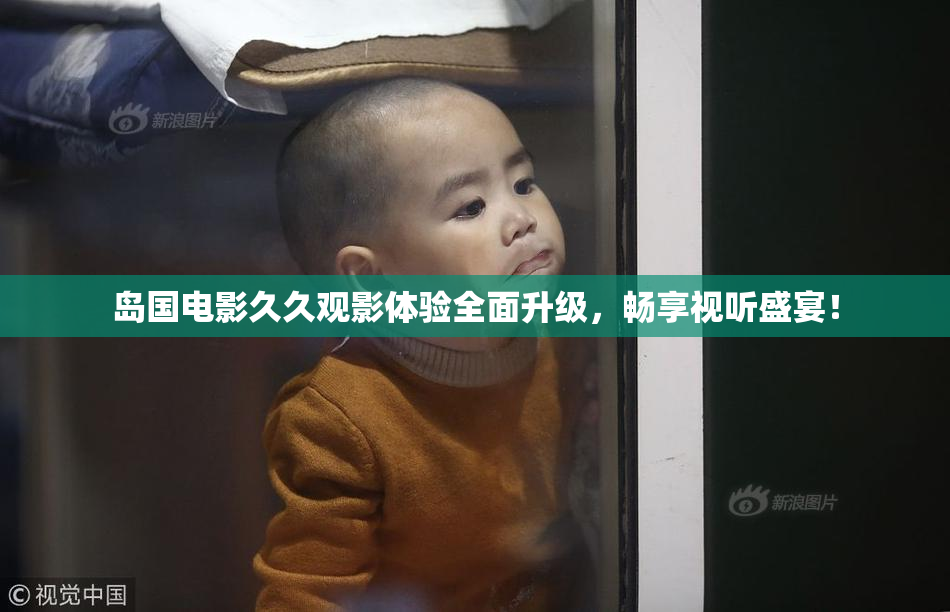 岛国电影久久观影体验全面升级，畅享视听盛宴！