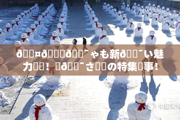 🖤🌃🔯ゃも新🔯い魅力発見！楽🔯さ満載の特集記事！