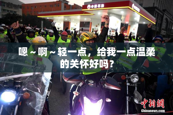 嗯～啊～轻一点，给我一点温柔的关怀好吗？