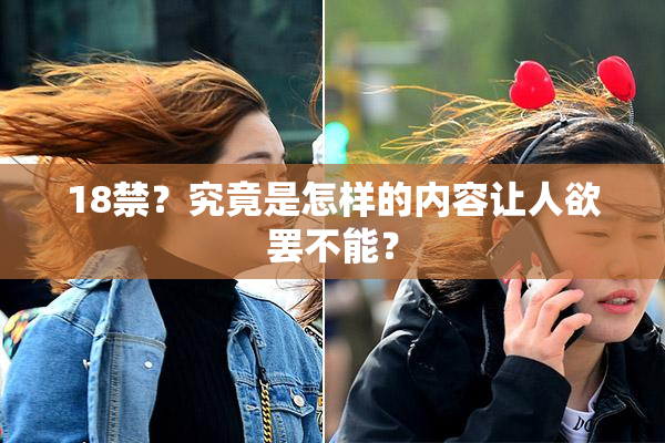 18禁？究竟是怎样的内容让人欲罢不能？