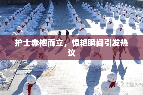 护士赤袍而立，惊艳瞬间引发热议