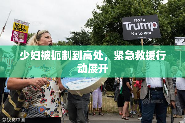 少妇被扼制到高处，紧急救援行动展开