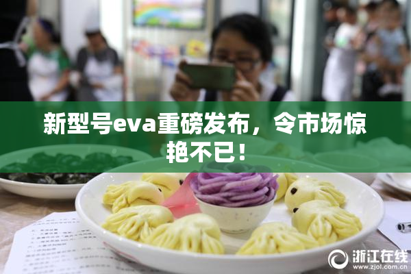 新型号eva重磅发布，令市场惊艳不已！