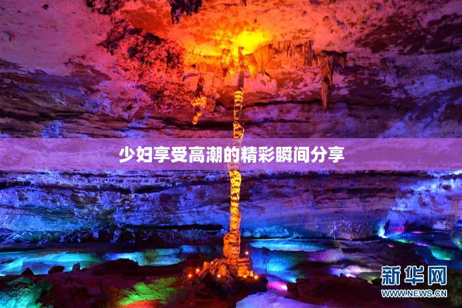少妇享受高潮的精彩瞬间分享