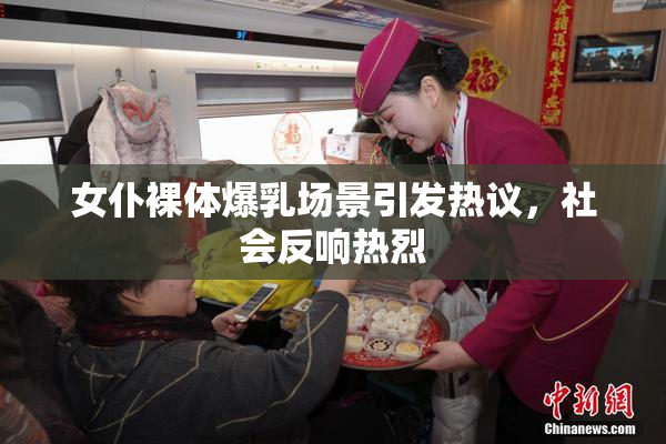 女仆裸体爆乳场景引发热议，社会反响热烈